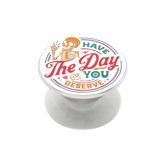 HAVE THE DAY YOU DESERVE