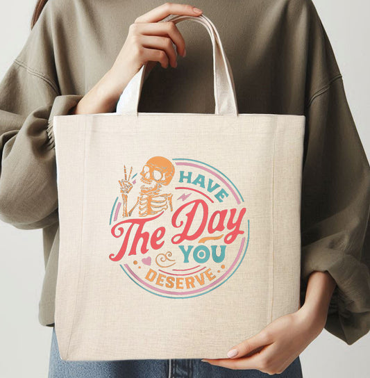 HAVE THE DAY YOU DESERVE - TOTE
