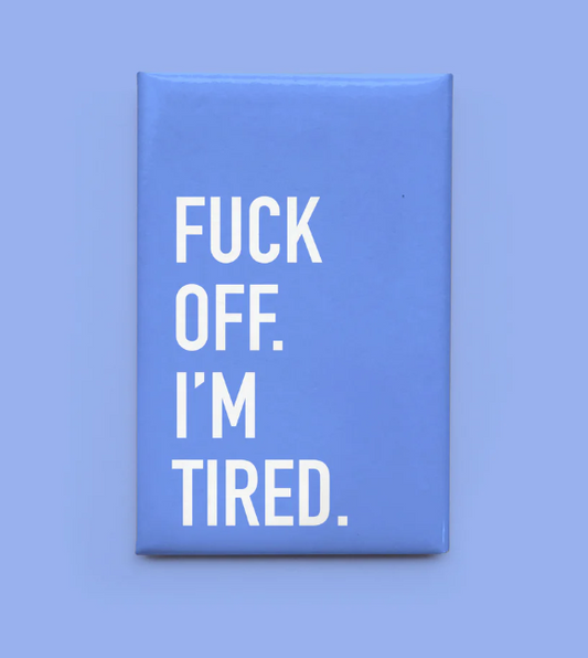Fuck Off. I'm Tired. - Magnet