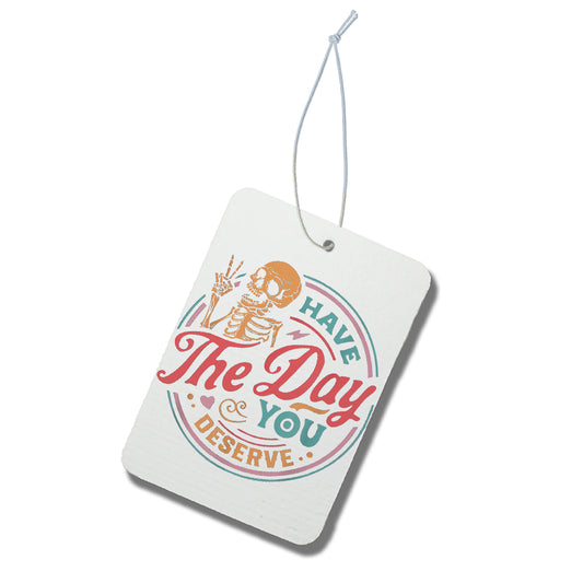 HAVE THE DAY YOU DESERVE