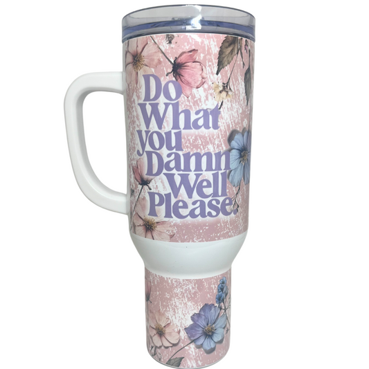 40 OZ TUMBLER - DO WHAT YOU DAMN WELL PLEASE