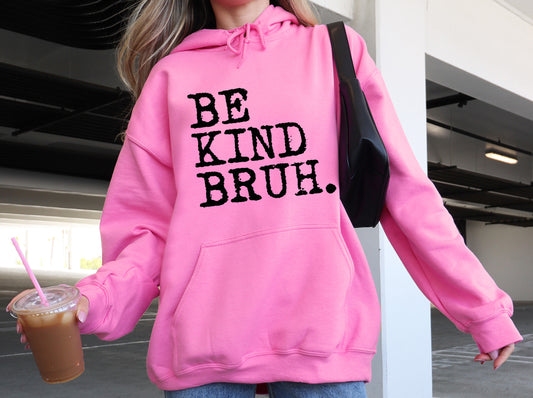 BE KIND BRUH  - HOODIE