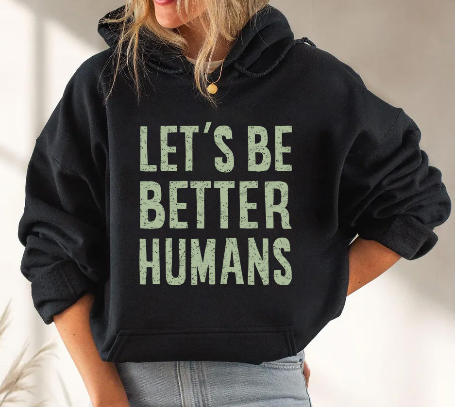LET'S BE BETTER HUMANS - HOODIE