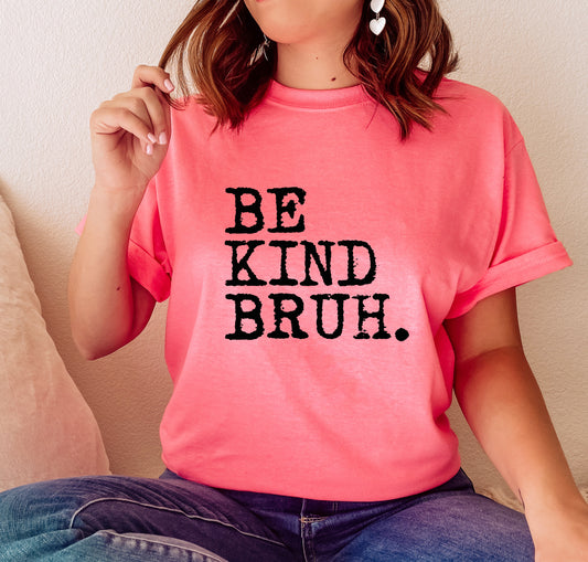 BE KIND BRUH